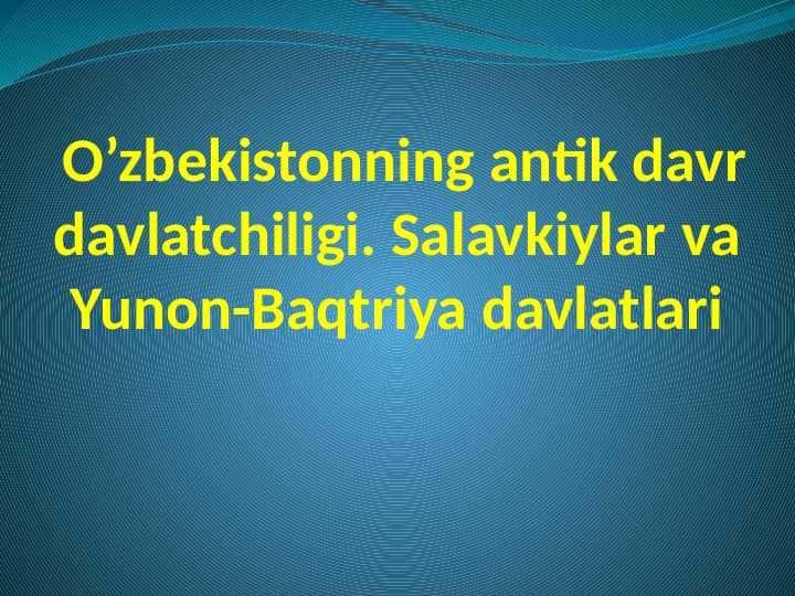 O’zbekistonning antik davr davlatchiligi. Salavkiylar vaYunon-Baqtriya davlatlari