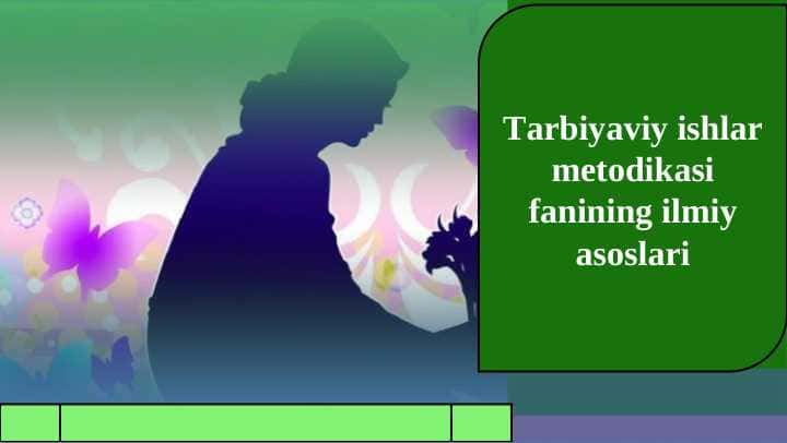 Tarbiyaviy ishlar metodikasi fanining ilmiy asoslari