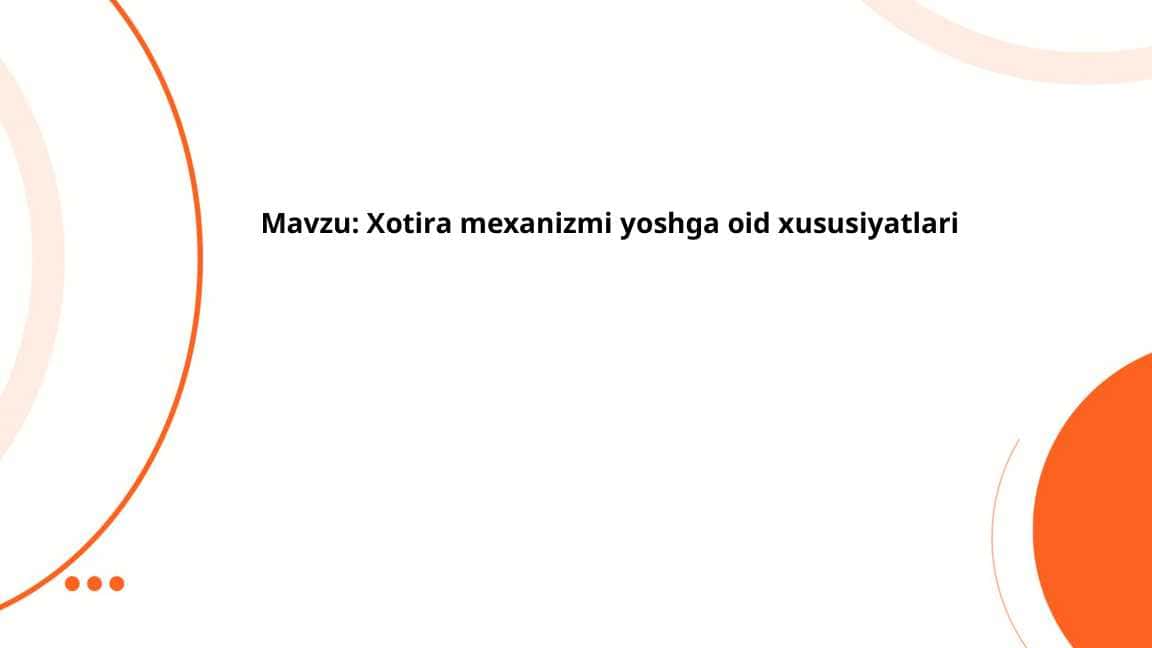 Xotira mexanizmi yoshga oid xususiyatlari