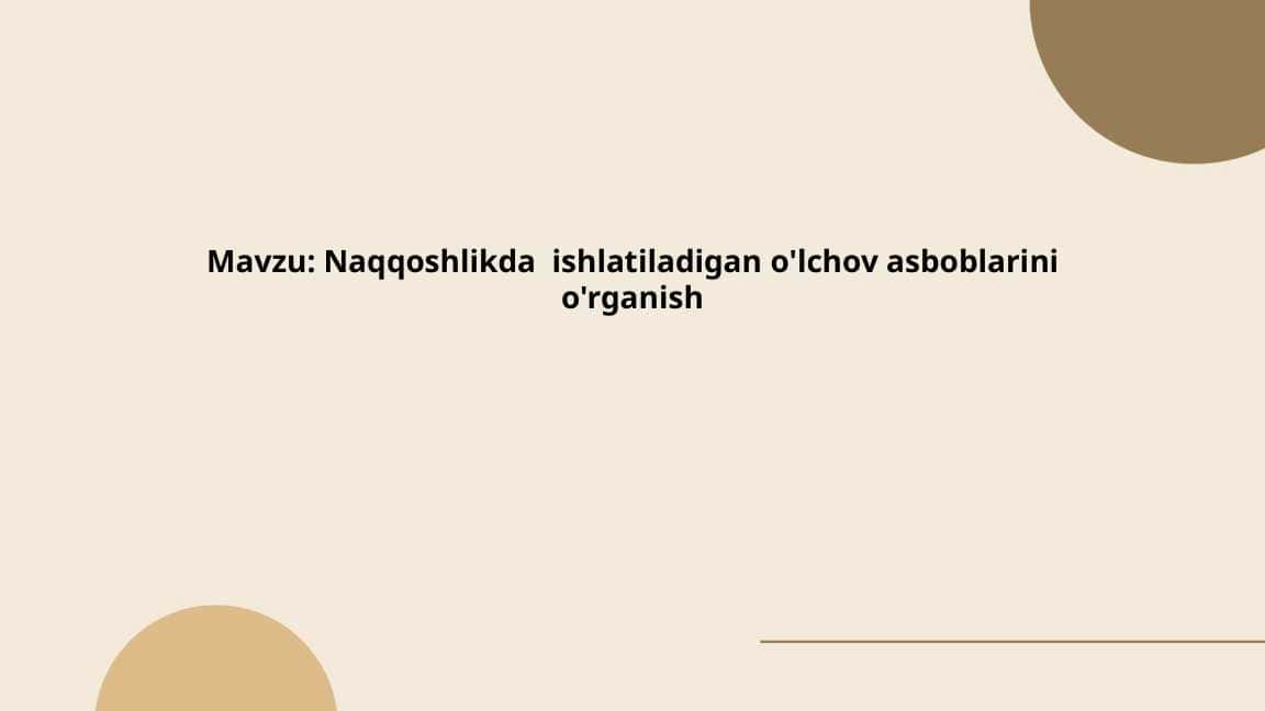 Naqqoshlikda  ishlatiladigan o'lchov asboblarini o'rganish