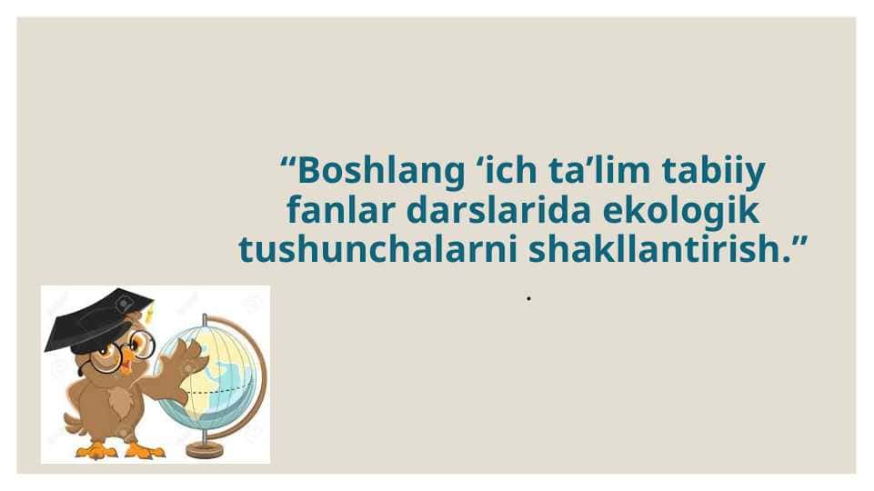 Boshlang ‘ich ta’lim tabiiy fanlar darslarida ekologik tushunchalarni shakllantirish