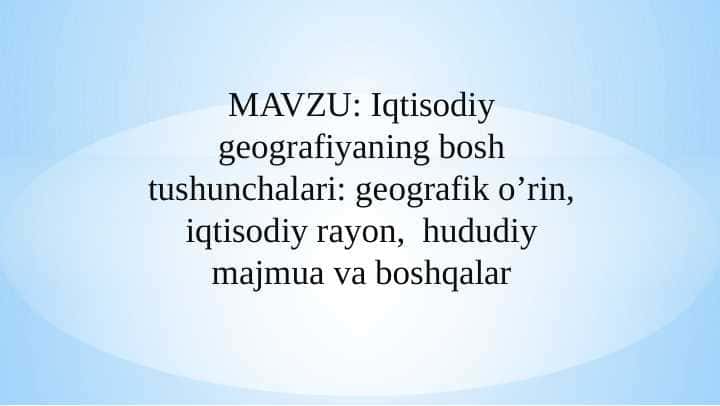 Iqtisodiy geografiyaning bosh tushunchalari: geografik o’rin, iqtisodiy rayon,  hududiy majmua va boshqalar