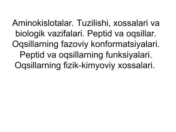 Aminokislotalar. Tuzilishi, xossalari va biologik vazifalari. Peptid va oqsillar. Oqsillarning fazoviy konformatsiyalari. Peptid va oqsillarning funksiyalari. Oqsillarning fizik-kimyoviy xossalari.