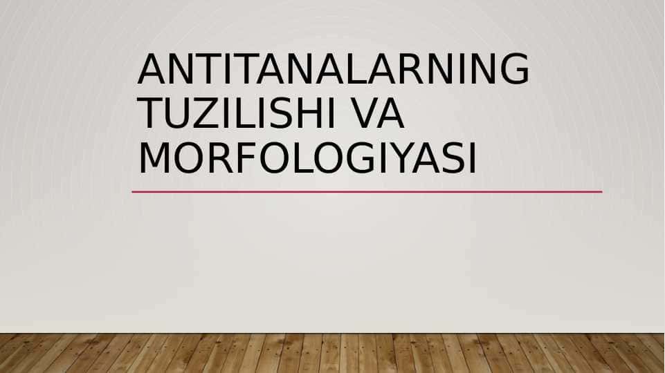 Antitanalarning tuzilishi va morfologiyasi.