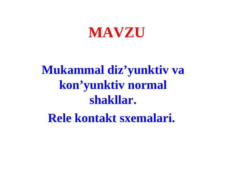 Mukammal diz’yunktiv va kon’yunktiv normal shakllar. Rele kontakt sxemalari.