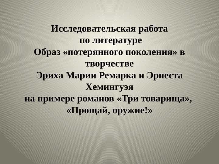 Образ «потерянного поколения» в творчествеЭриха Марии Ремарка и Эрнеста Хемингуэяна примере романов «Три товарища», «Прощай, оружие!»