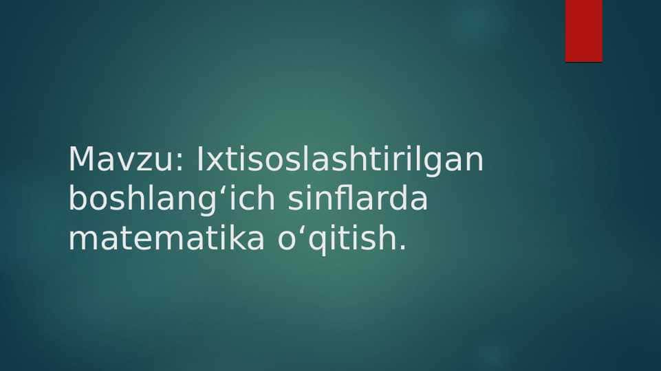 Ixtisoslashtirilgan boshlang‘ich sinflarda matematika o‘qitish.