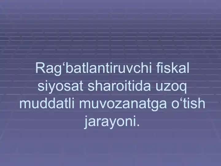 Rag‘batlantiruvchi fiskal siyosat sharoitida uzoq muddatli muvozanatga o‘tish jarayoni.