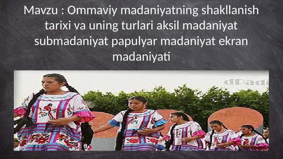 Ommaviy madaniyatning shakllanish tarixi va uning turlari aksil madaniyat submadaniyat papulyar madaniyat ekran madaniyati