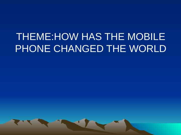 HOW HAS THE MOBILE PHONE CHANGED THE WORLD