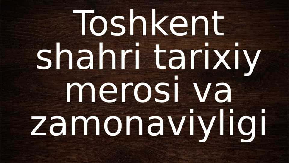 Toshkent shahri tarixiy merosi va zamonaviyligi
