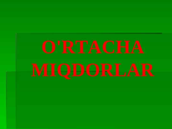 O'RTACHA MIQDORLAR
