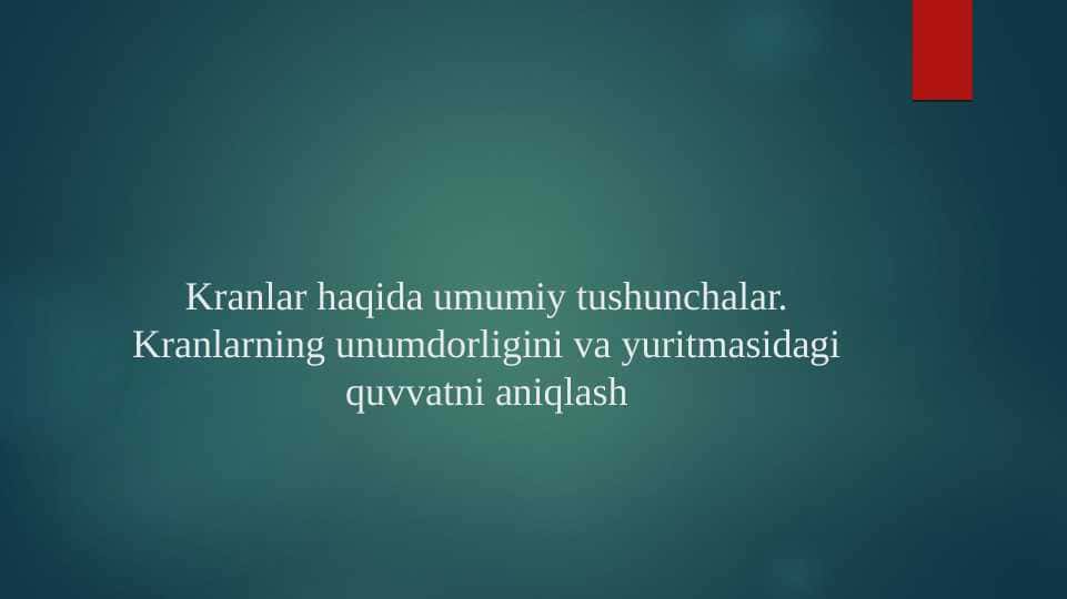 Kranlar haqida umumiy tushunchalar. Kranlarning unumdorligini va yuritmasidagi quvvatni aniqlash
