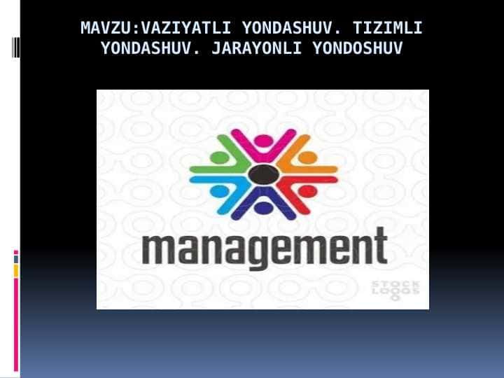 Vaziyatli yondashuv. Tizimli yondashuv. Jarayonli yondoshuv