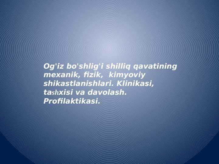 Og'iz bo'shlig'i shilliq qavatining mexanik, fizik,         kimyoviy shikastlanishlari. Klinikasi,          tashxisi va davolash. Profilaktikasi.