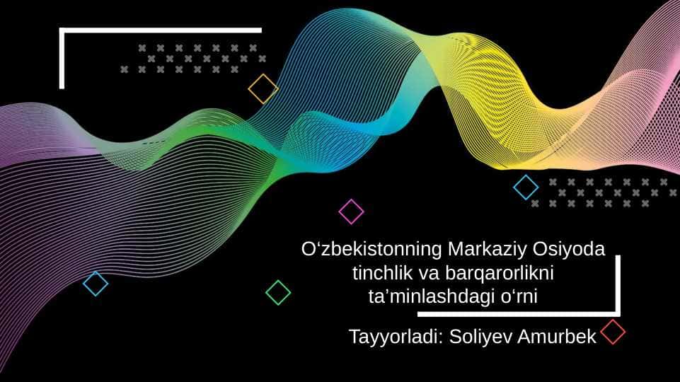 О‘zbekistonning Markaziy Osiyoda tinchlik va barqarorlikni ta’minlashdagi o‘rni