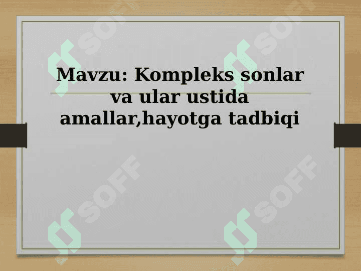 Kompleks sonlar va ular ustida amallar,hayotga tadbiqi 2