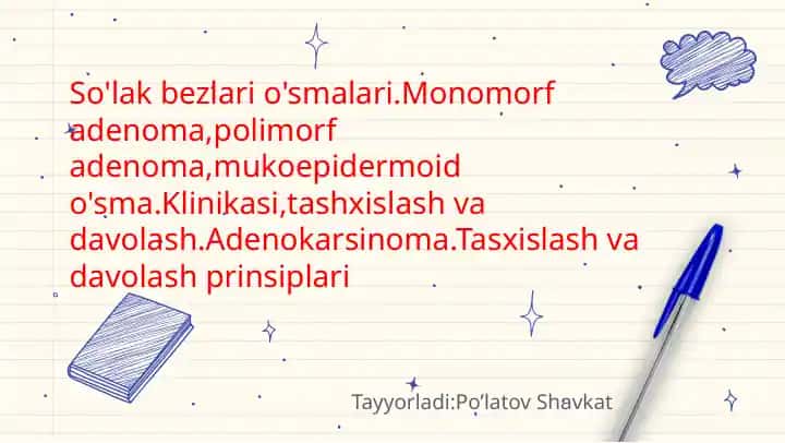 So'lak bezlari o'smalari.Monomorf adenoma,polimorf adenoma,mukoepidermoid o'sma.Klinikasi,tashxislash va davolash.Adenokarsinoma.Tasxislash va davolash prinsiplari