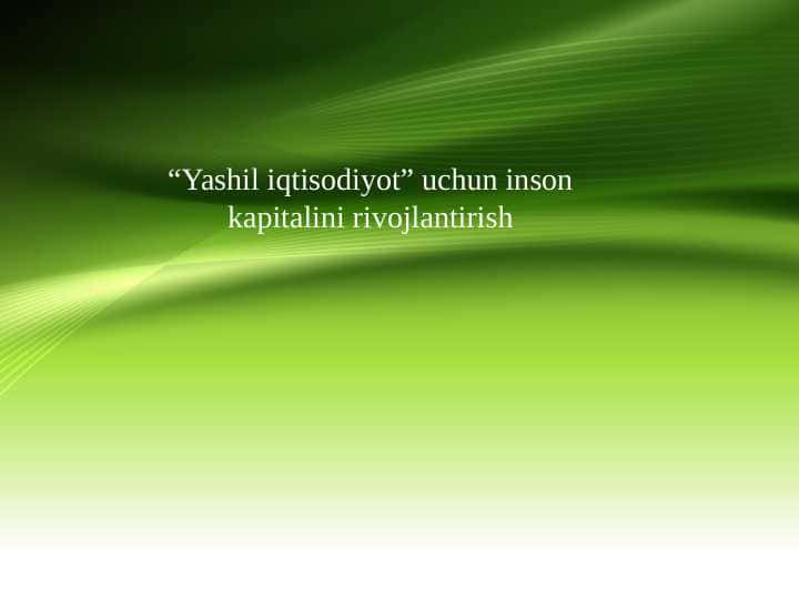 “Yashil iqtisodiyot” uchun inson kapitalini rivojlantirish
