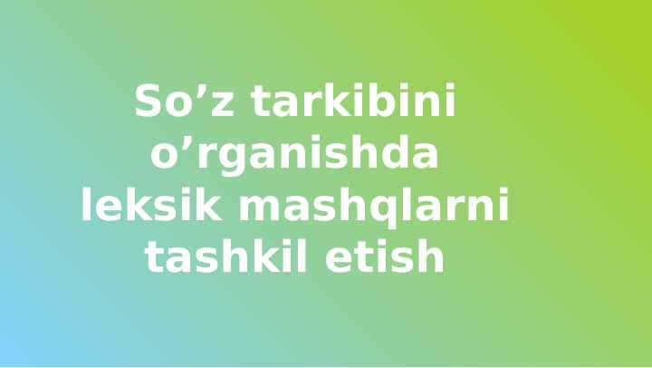 So’z tarkibini o’rganishda leksik mashqlarni tashkil etish
