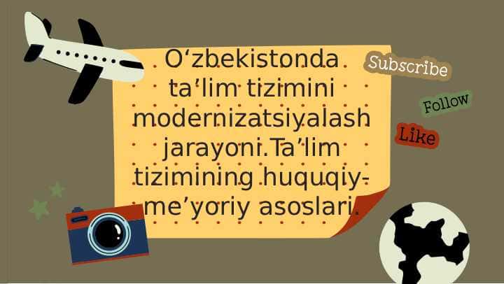 Oʻzbekistonda taʼlim tizimini modernizatsiyalash jarayoni.Taʼlim tizimining huquqiy-meʼyoriy asoslari