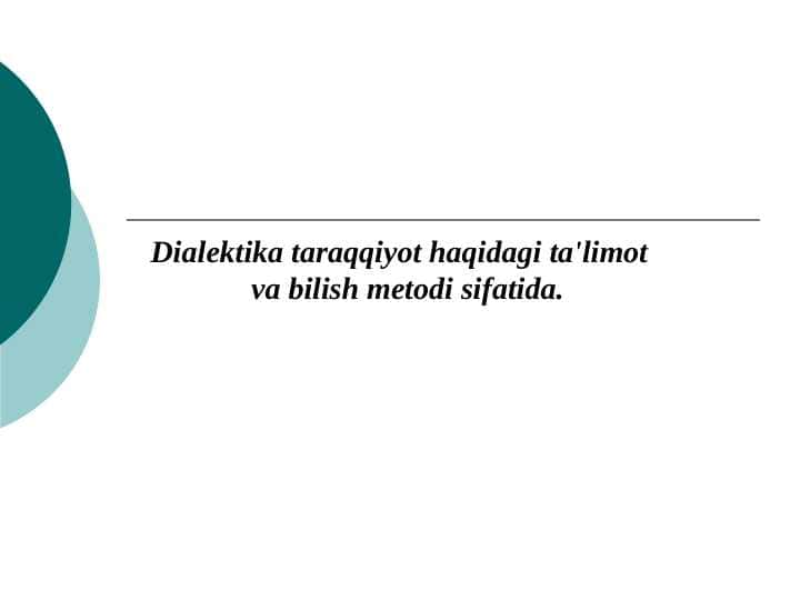 Dialektika taraqqiyot haqidagi
ta'limot va bilish metodi sifatida.