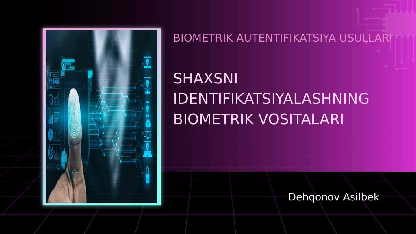BIOMETRIK AUTENTIFIKATSIYA USULLARI. SHAXSNI IDENTIFIKATSIYALASHNING BIOMETRIK VOSITALARI