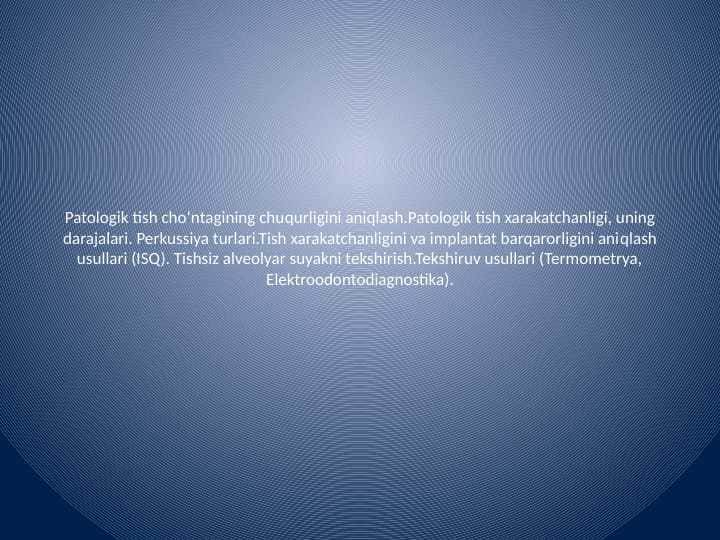 Patologik tish choʻntagining chuqurligini aniqlash.Patologik tish harakatchanligi, uning darajalari.Perkussiya turlari.