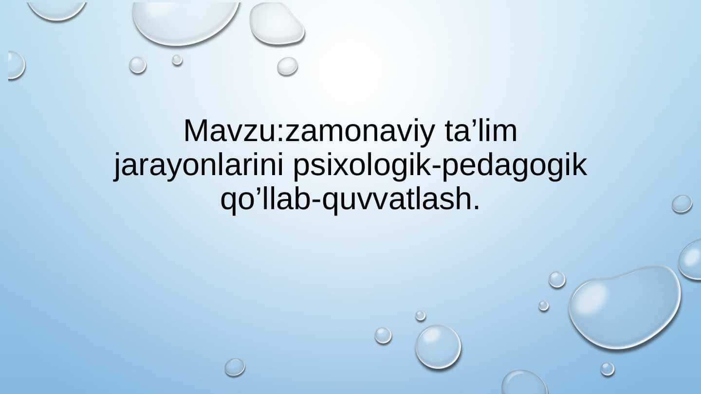 zamonaviy ta’lim jarayonlarini psixologik-pedagogik qo’llab-quvvatlash.
