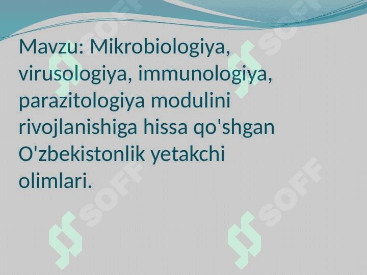 Mikrobiologiya, virusologiya, immunologiya, parazitologiya modulini rivojlanishiga hissa qo'shgan O'zbekistonlik yetakchiolimlari. 2