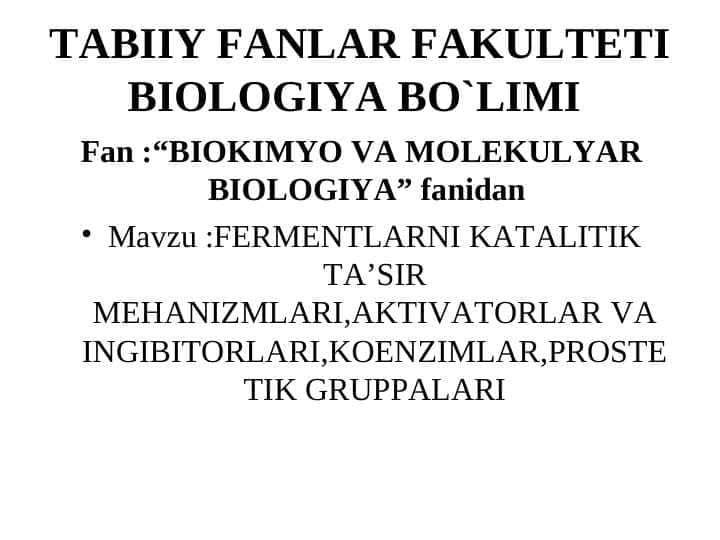 FERMENTLARNI KATALITIK TA’SIR MEHANIZMLARI,AKTIVATORLAR VA INGIBITORLARI,KOENZIMLAR,PROSTETIK GRUPPALARI