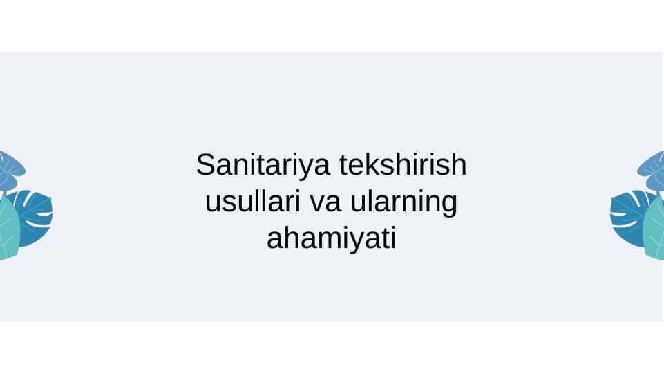 Sanitariya tekshirish usullari va ularning ahamiyati