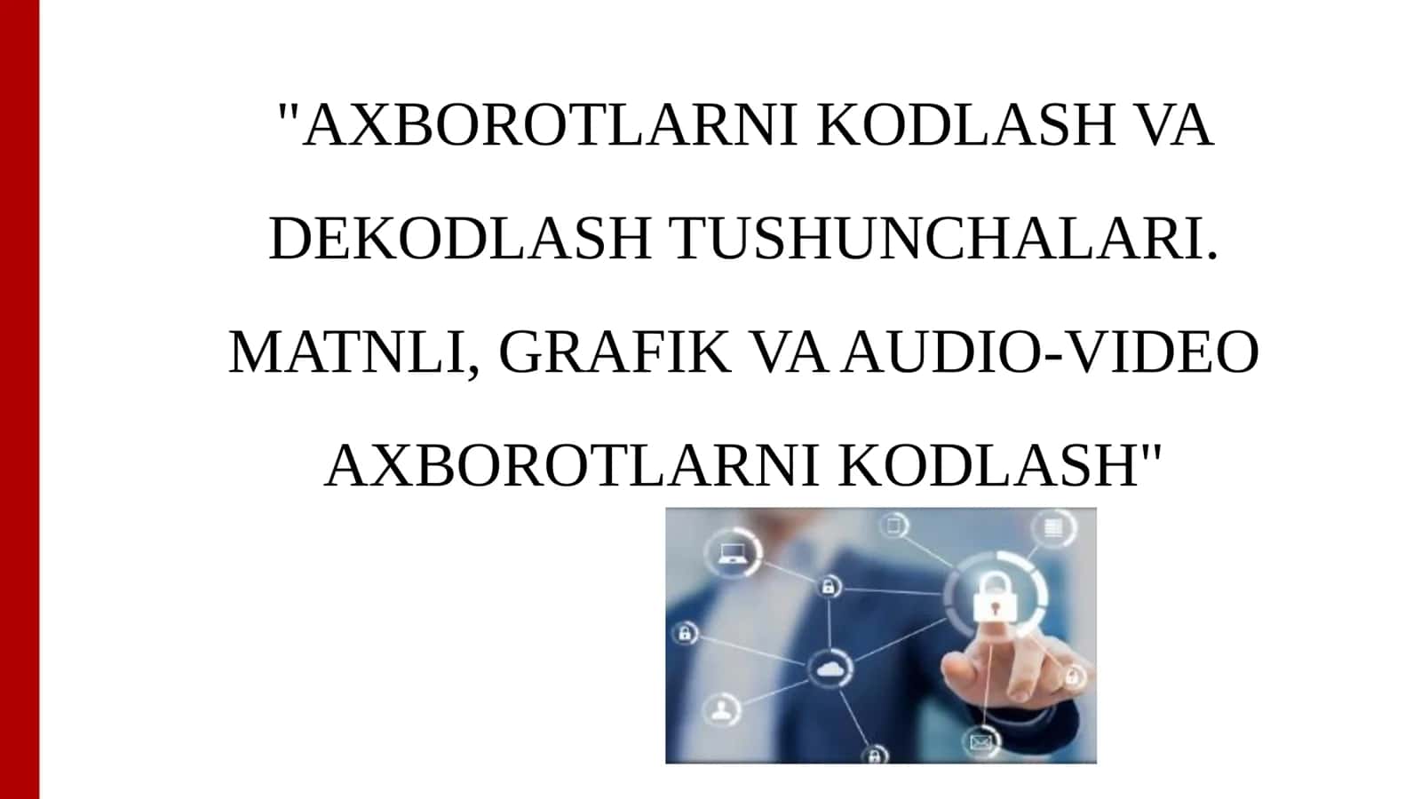 AXBOROTLARNI KODLASH VA DEKODLASH TUSHUNCHALARI. MATNLI, GRAFIK VA AUDIO-VIDEO AXBOROTLARNI KODLASH 1