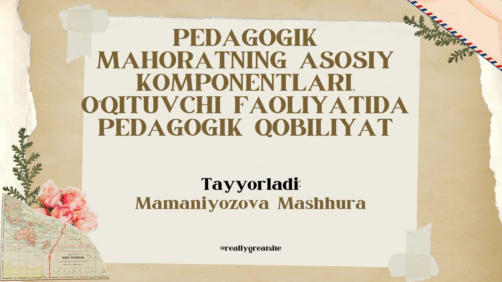 PEDAGOGIK MAHORATNING ASOSIY KOMPONENTLARI. O‘QITUVCHI FAOLIYATIDA PEDAGOGIK QOBILIYAT 1