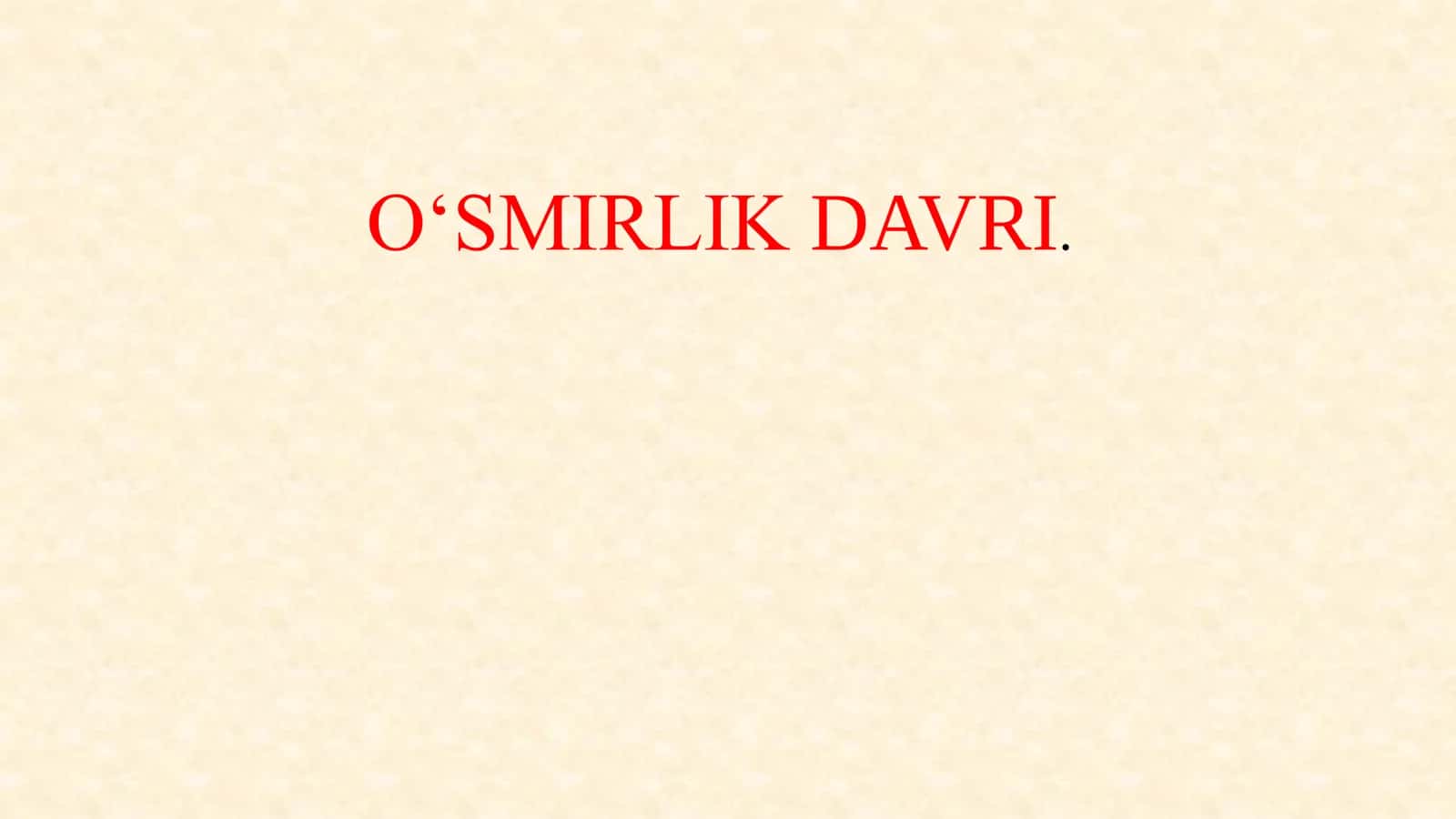 O‘SMIRLIK DAVRI 1