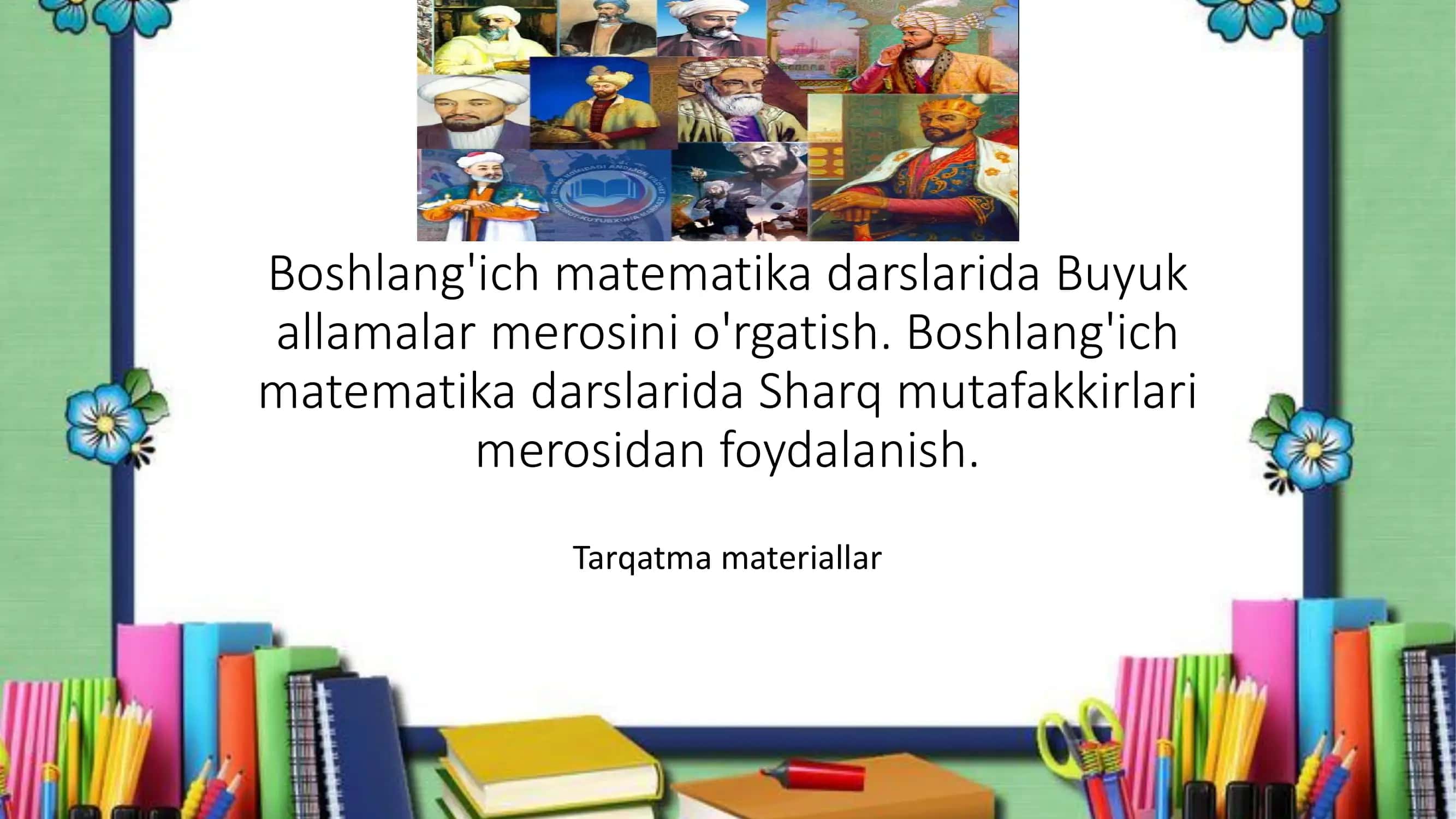 Boshlang'ich matematika darslarida Buyuk allamalar merosini o'rgatish. Boshlang'ich matematika darslarida Sharq mutafakkirlari merosidan foydalanish. Tarqatma materiallar 1