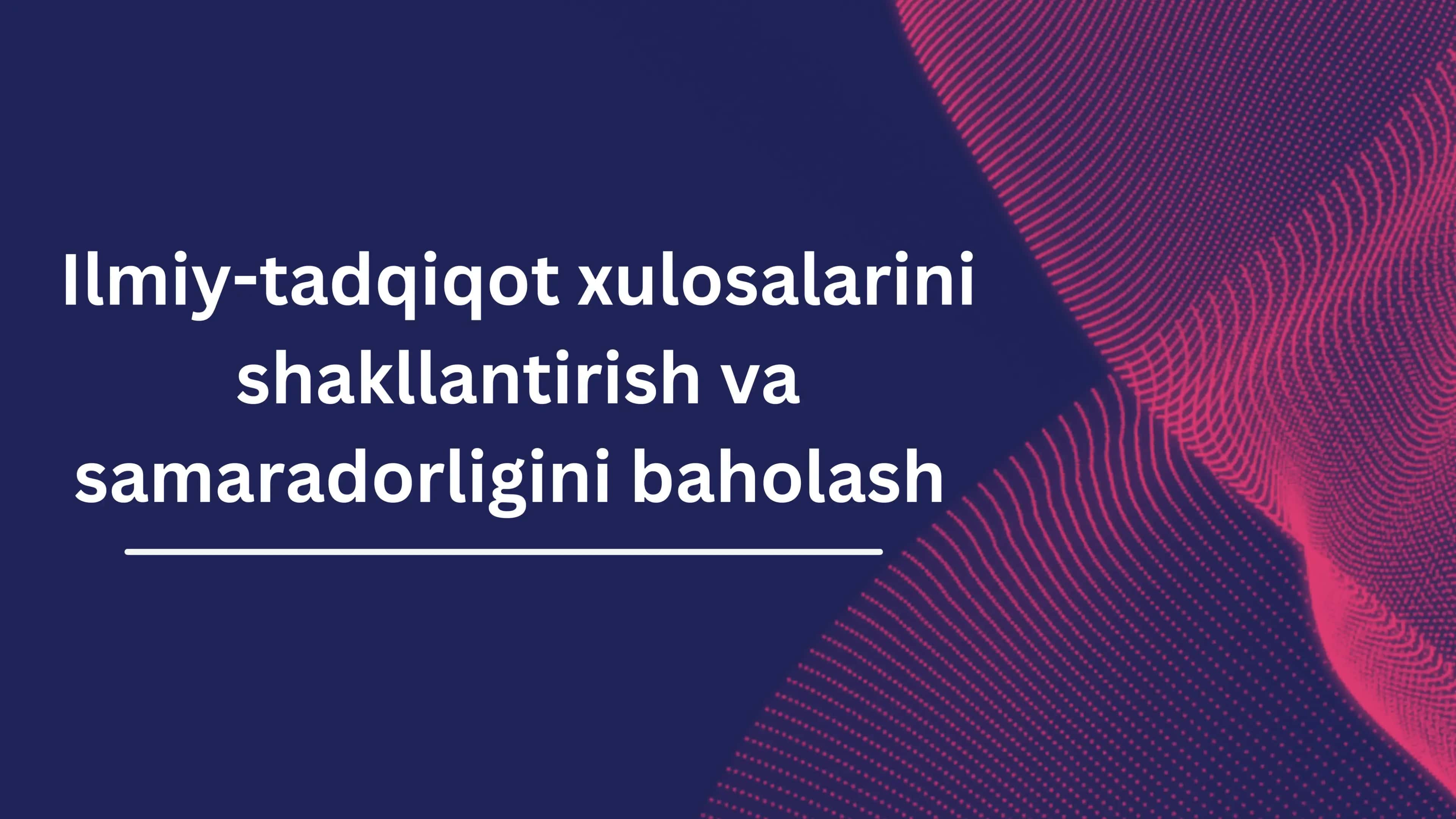 Ilmiy-tadqiqot xulosalarini shakllantirish va samaradorligini baholash 1