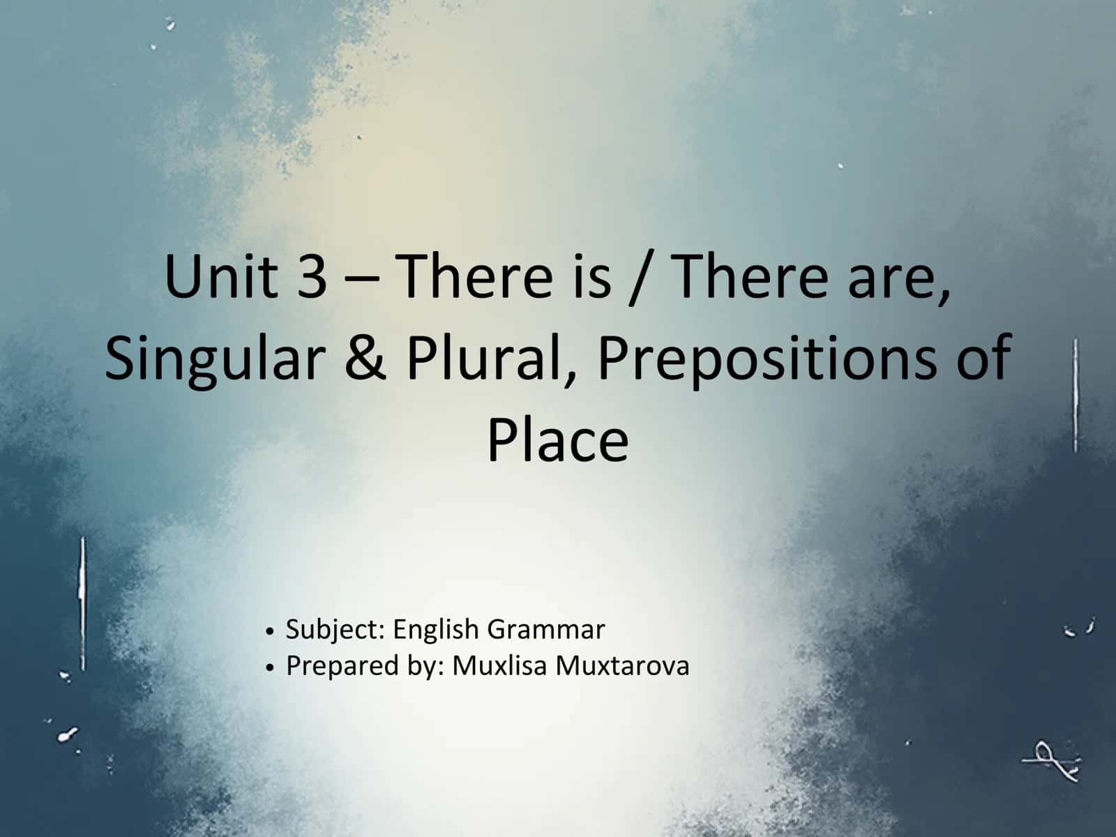 Unit 3 – There is / There are, Singular & Plural, Prepositions of Place 1