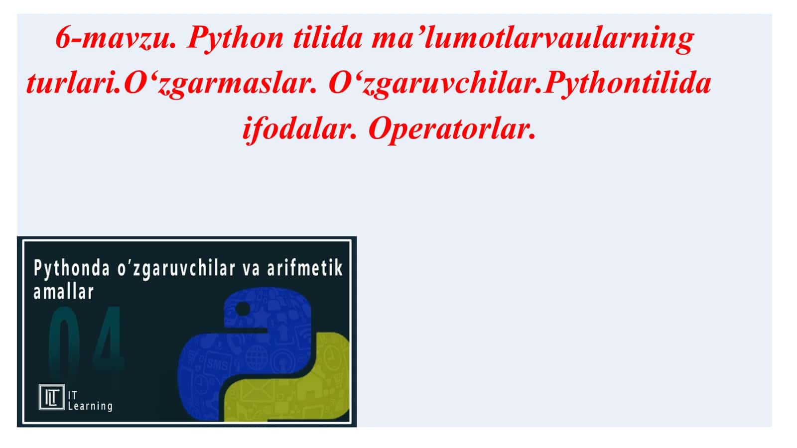 6-mavzu. Python tilida ma’lumotlarvaularning turlari.O‘zgarmaslar. O‘zgaruvchilar.Pythontilida ifodalar. Operatorlar 1