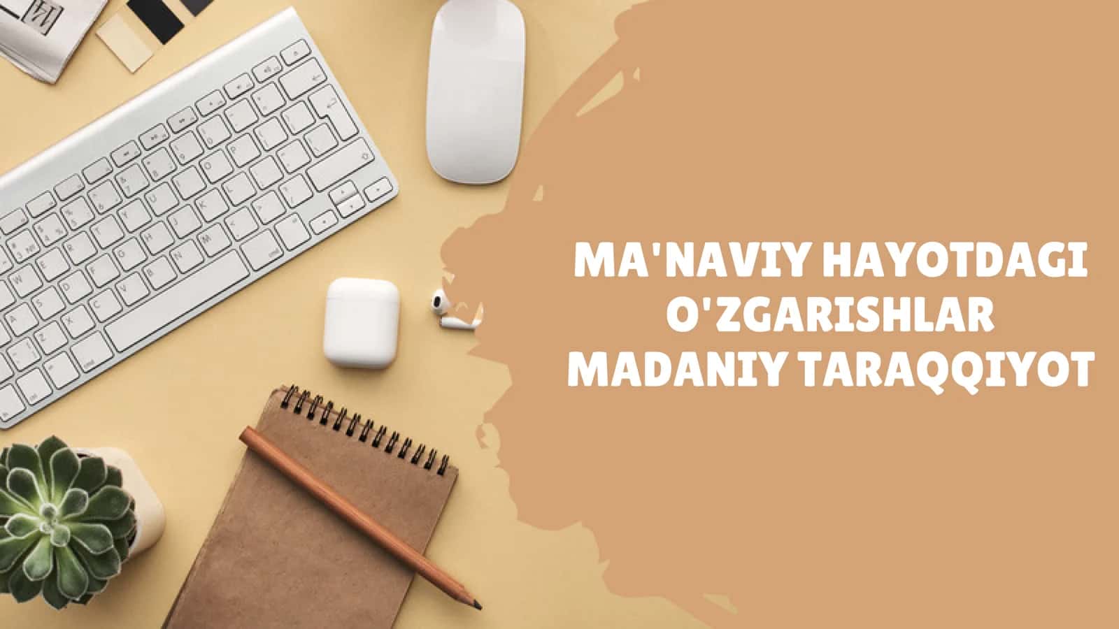 MA'NAVIY HAYOTDAGI O'ZGARISHLAR MADANIY TARAQQIYOT 1