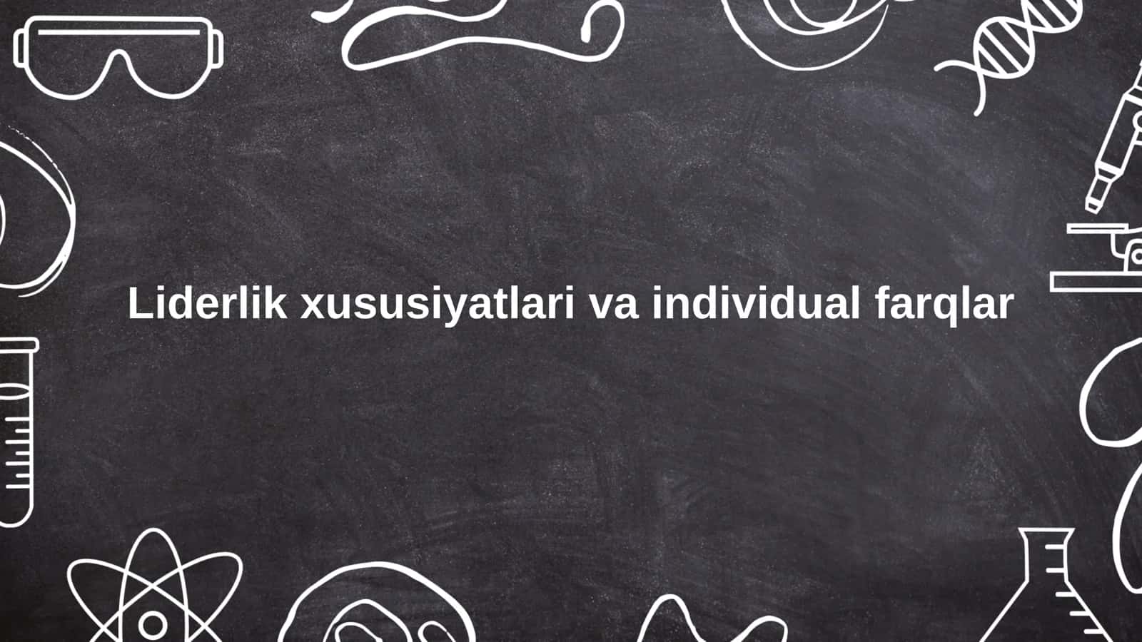 Liderlik xususiyatlari va individual farqlar 1