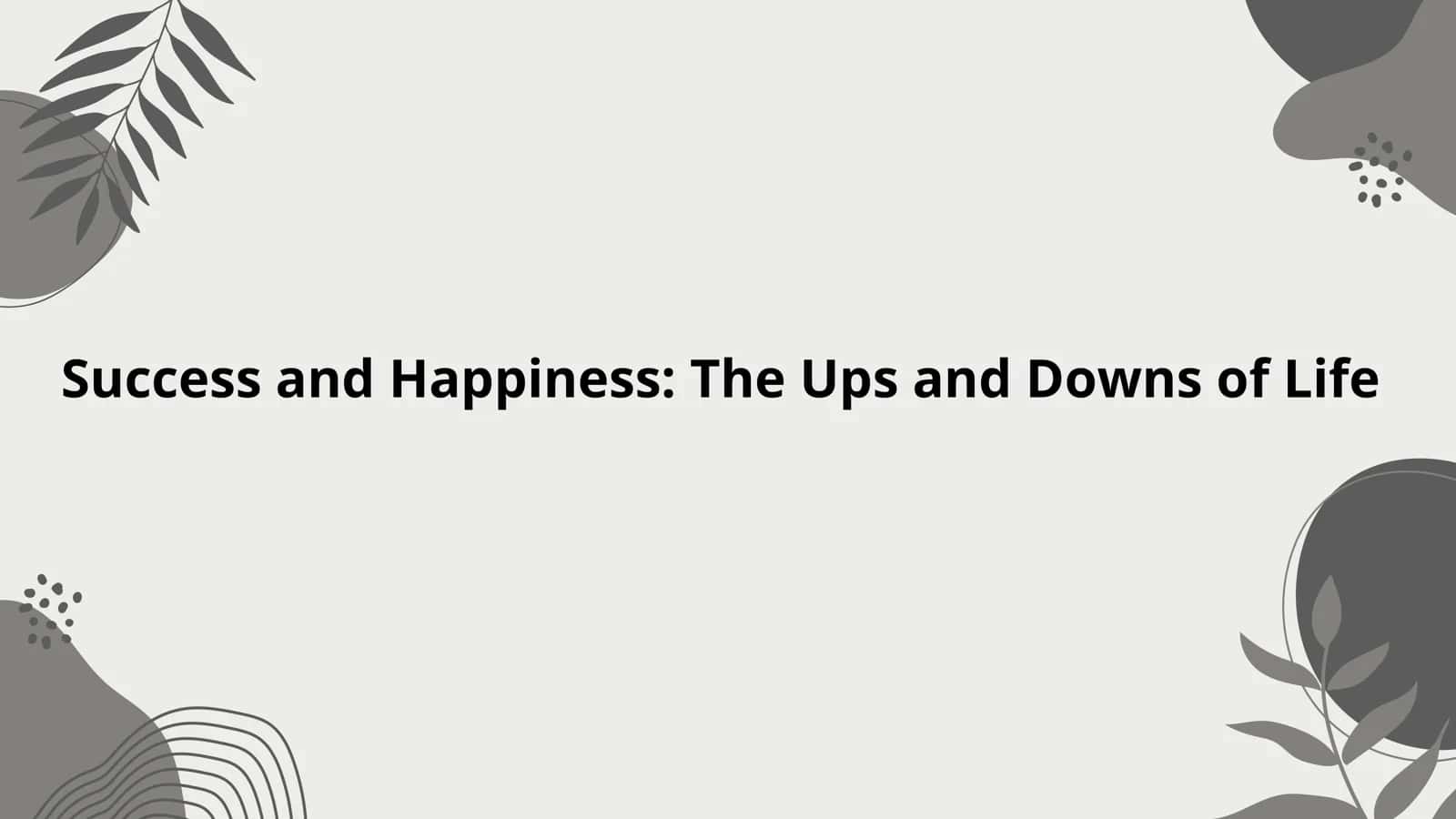 Success and Happiness: The Ups and Downs of Life 1