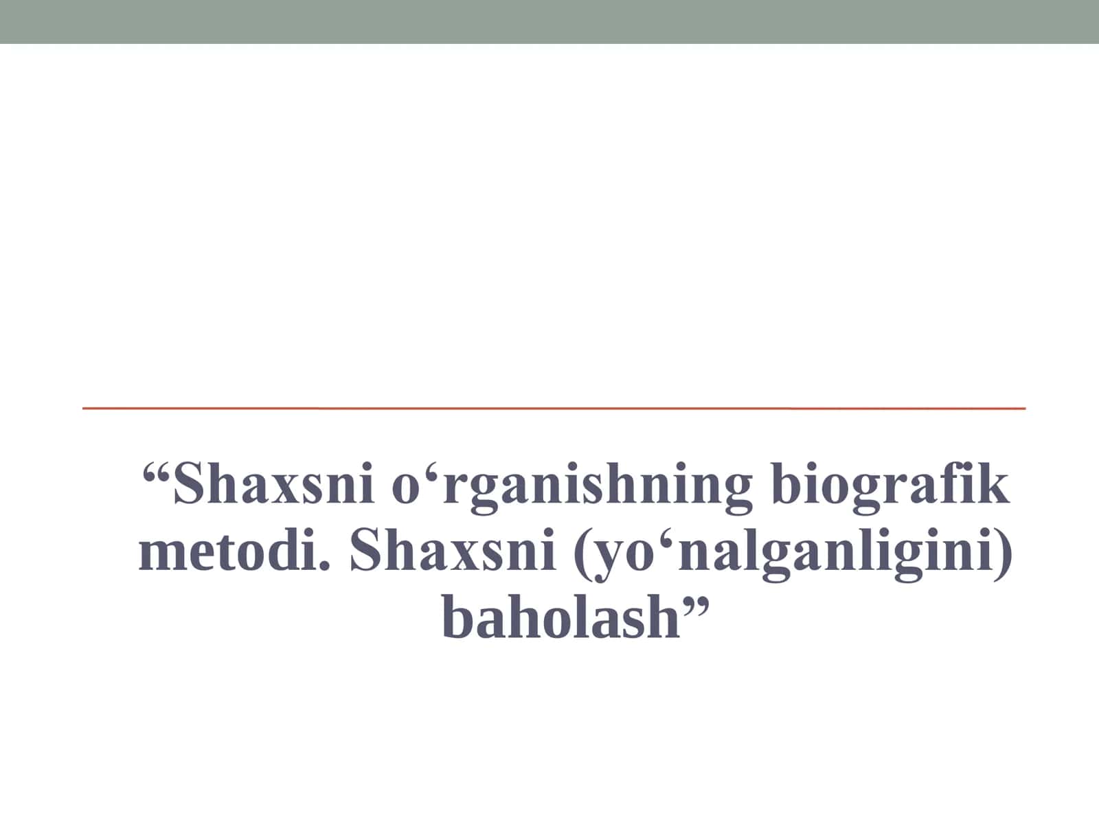Shaxsni o‘rganishning biografik metodi. Shaxsni (yo‘nalganligini) baholash 1