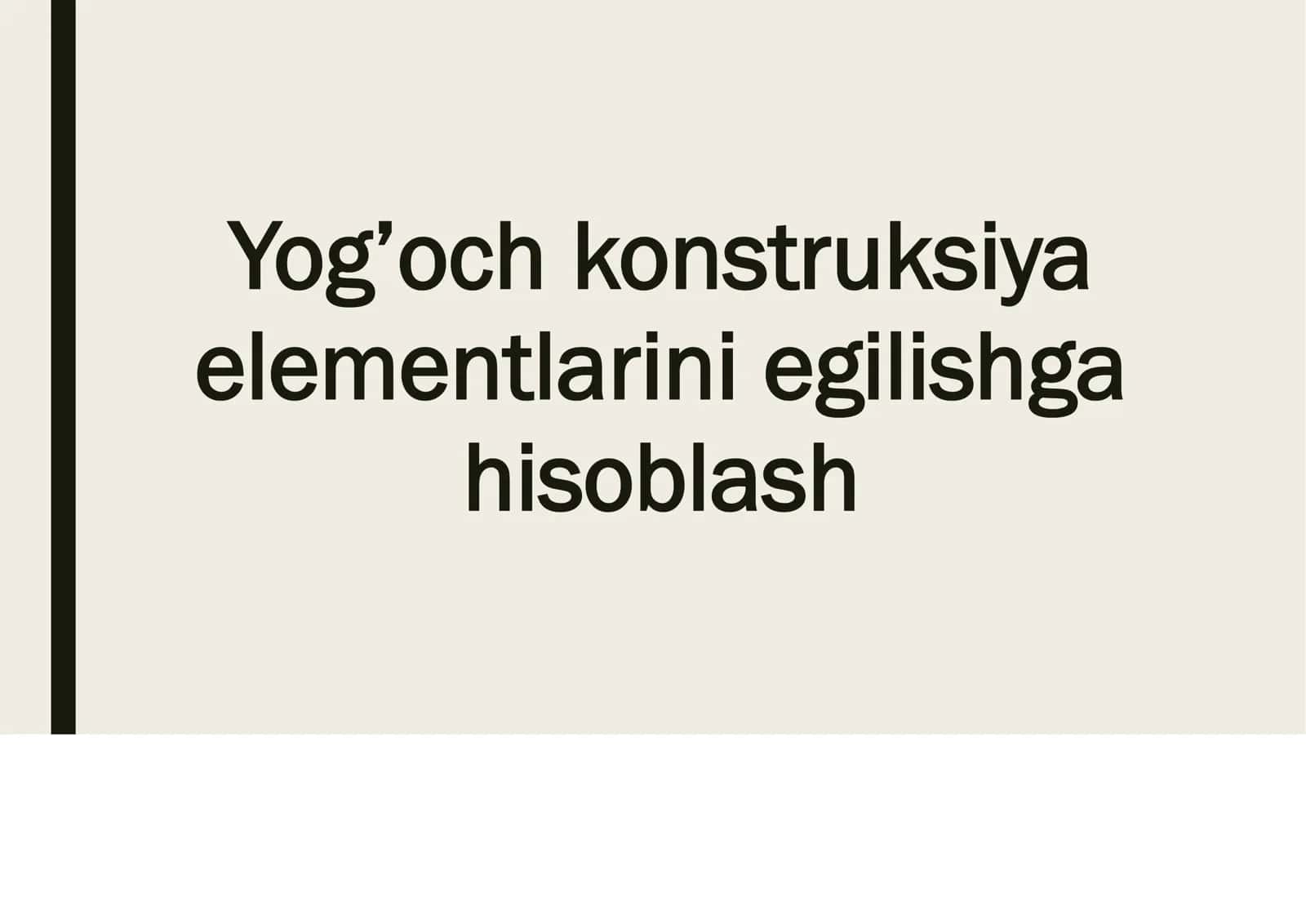 Yog’och konstruksiya elementlarini egilishga hisoblash 1