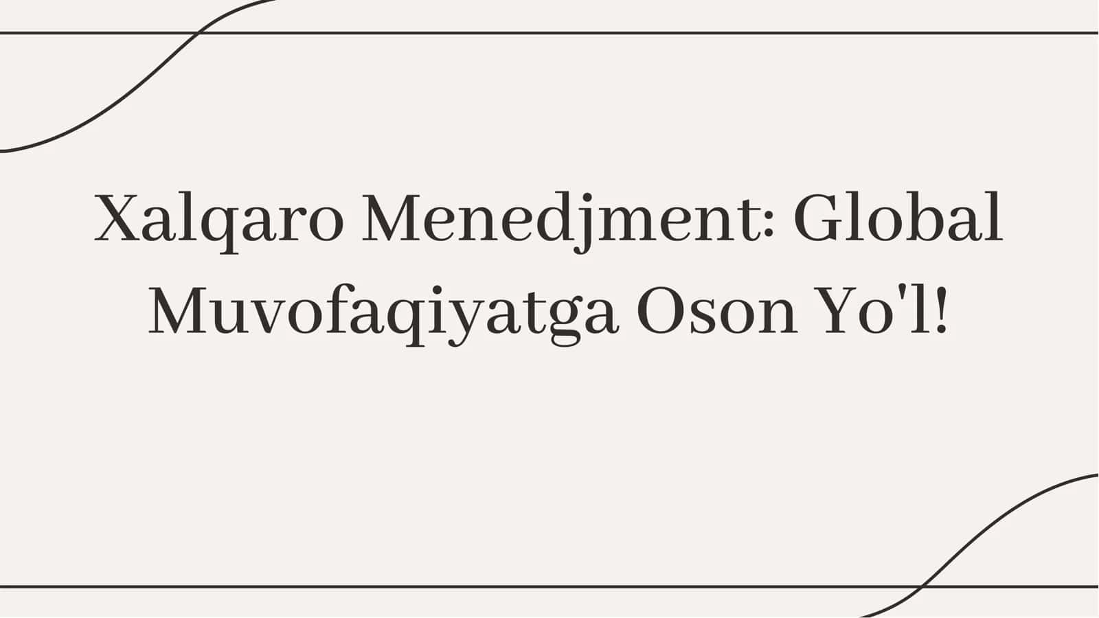 Xalqaro Menedjment Global Muvofaqiyatga Oson Yo'l! 1