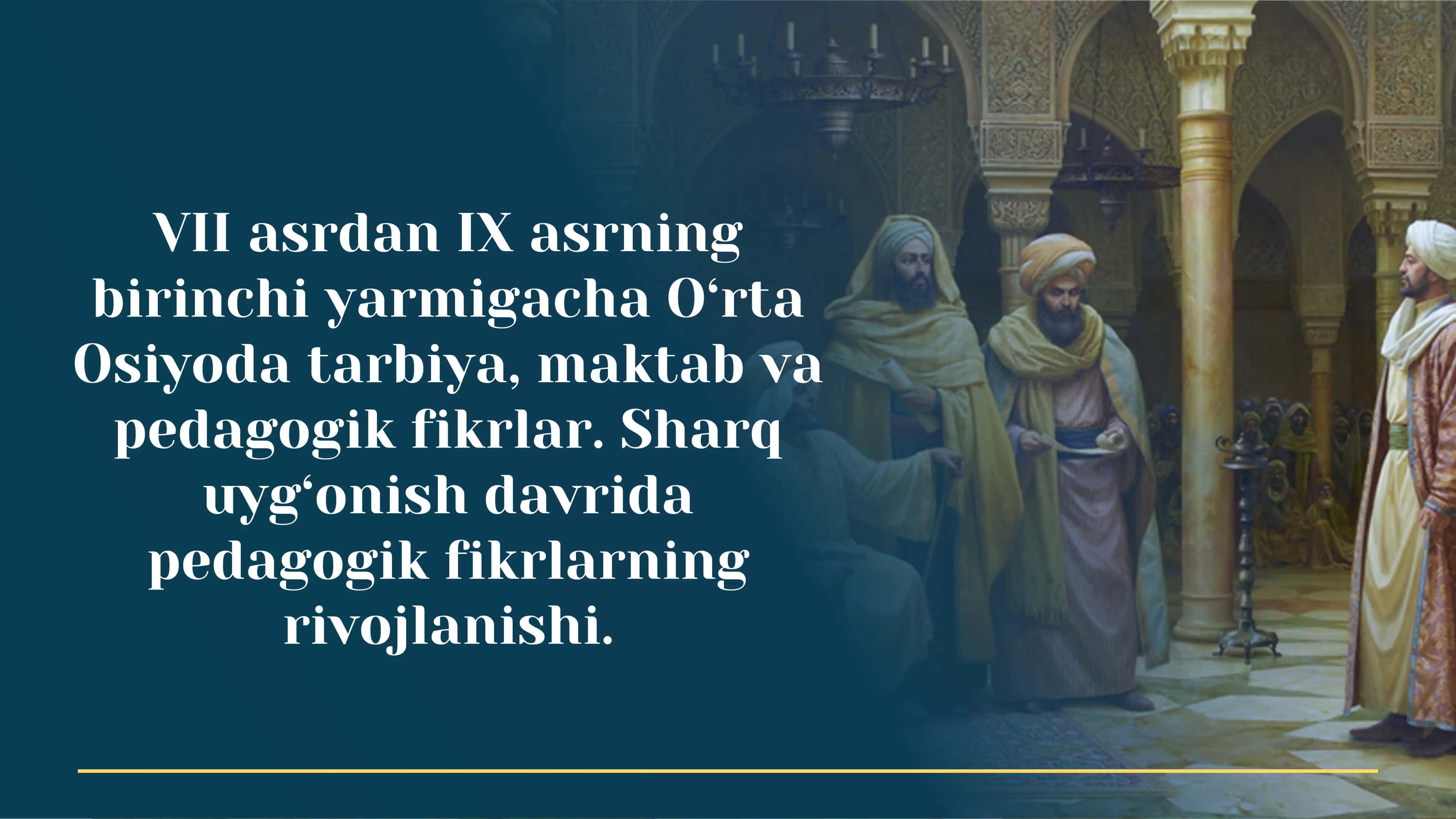 VII asrdan IX asrning birinchi yarmigacha O‘rta Osiyoda tarbiya, maktab va pedagogik fikrlar. Sharq uyg‘onish davrida pedagogik fikrlarning rivojlanishi 1