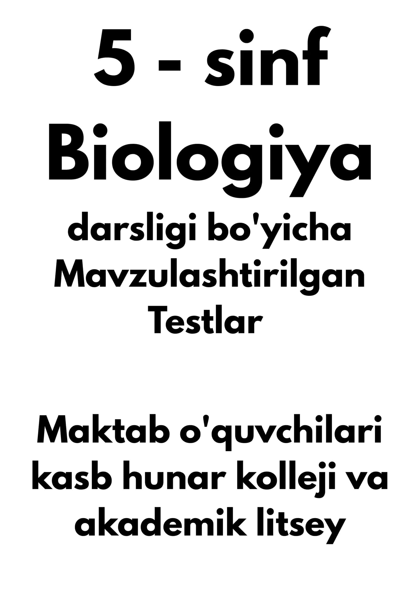 5 - sinf Biologiya darsligi bo'yicha Mavzulashtirilgan Testlar maktab o'quvchilari kasb hunar kolleji va akademik litsey talabalari va abyuterentlar uchun mo'ljallangan maxsus to'plam javoblari bilan 1