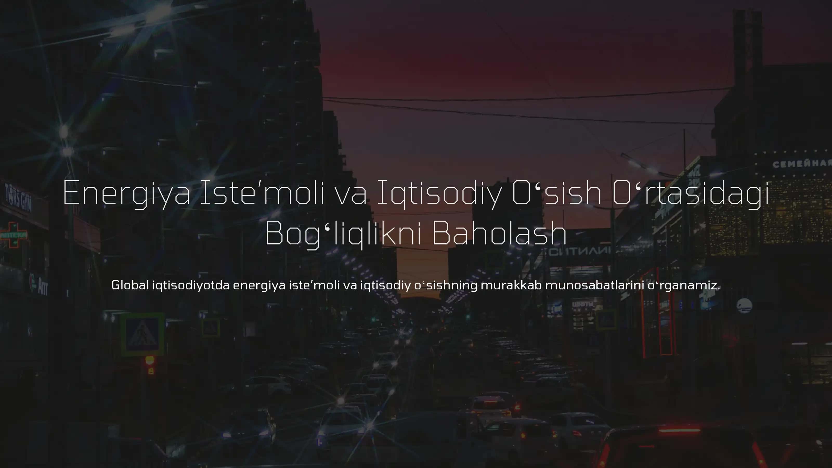 Energiya va Iqtisodiy Oʻsish Oʻrtasidagi Bogʻliqlikni Baholash 1