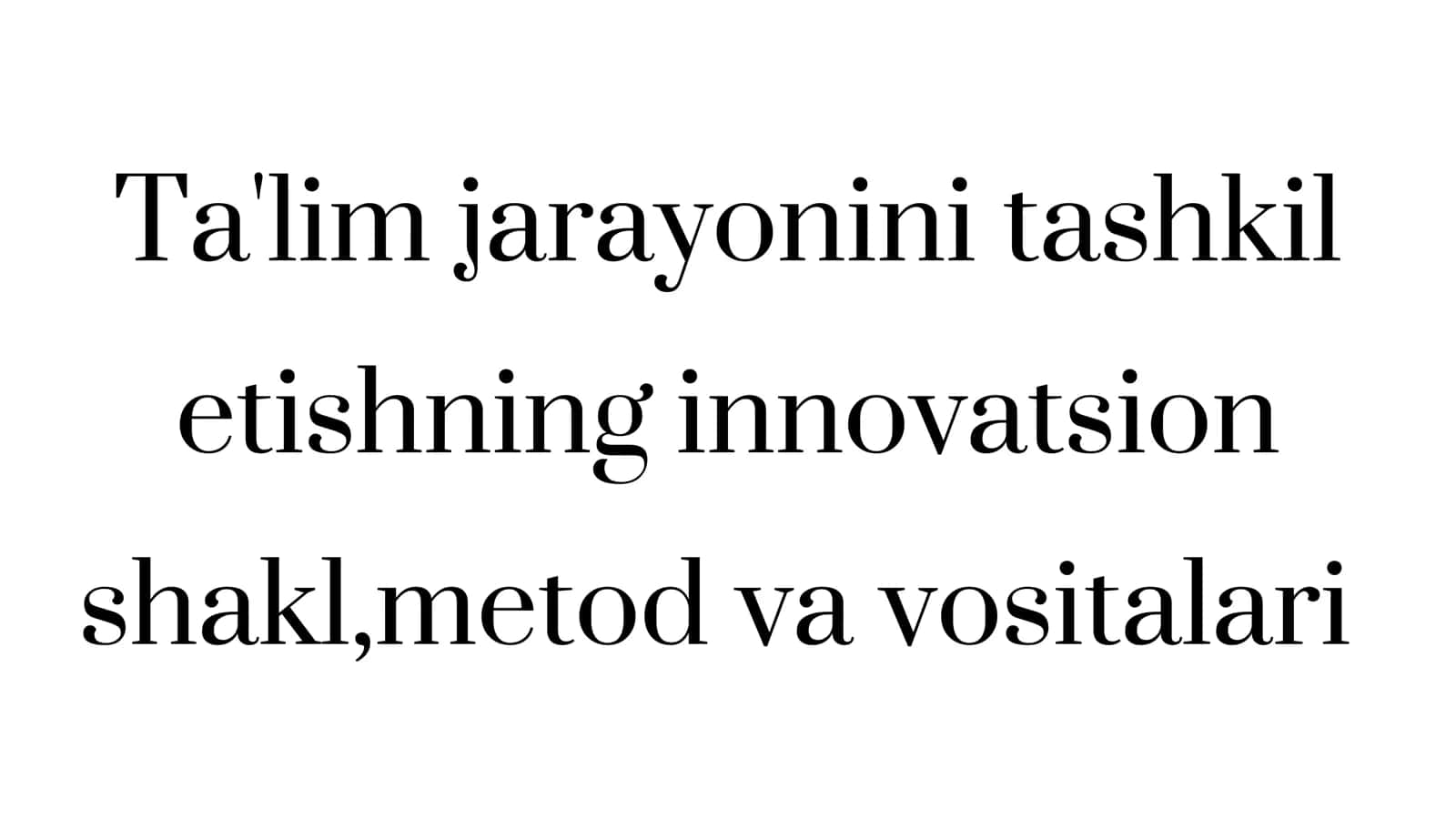 Ta'lim jarayonini tashkil etishning innovatsion shakli, metod va vositalari 1
