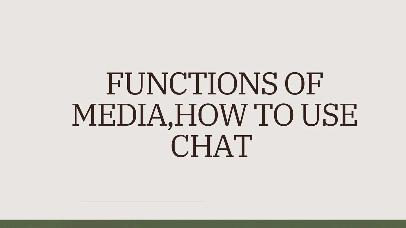 FUNCTIONS OF MEDIA,HOW TO USE CHAT 1
